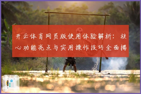 开云体育网页版使用体验解析:核心功能亮点与实用操作技巧全面揭秘