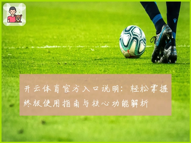 开云体育官方入口说明:轻松掌握终极使用指南与核心功能解析