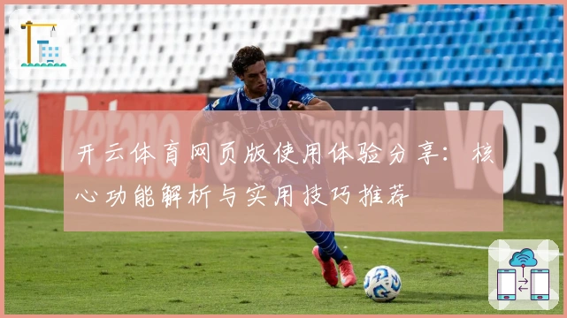 开云体育网页版使用体验分享：核心功能解析与实用技巧推荐