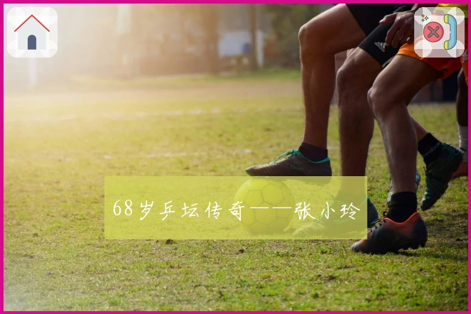 68岁乒坛传奇——张小玲