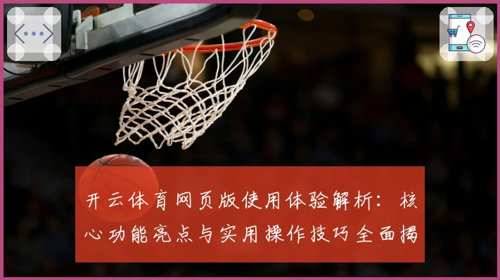 开云体育网页版使用体验解析：核心功能亮点与实用操作技巧全面揭秘