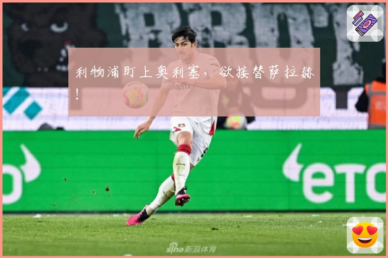 利物浦盯上奥利塞，欲接替萨拉赫！